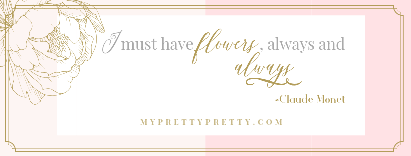 "I must have flowers, always and always" ~Quote by Claude Monet